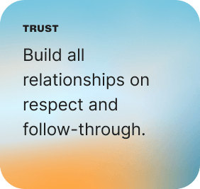 Trust: Build all relationships on respect and follow-through.